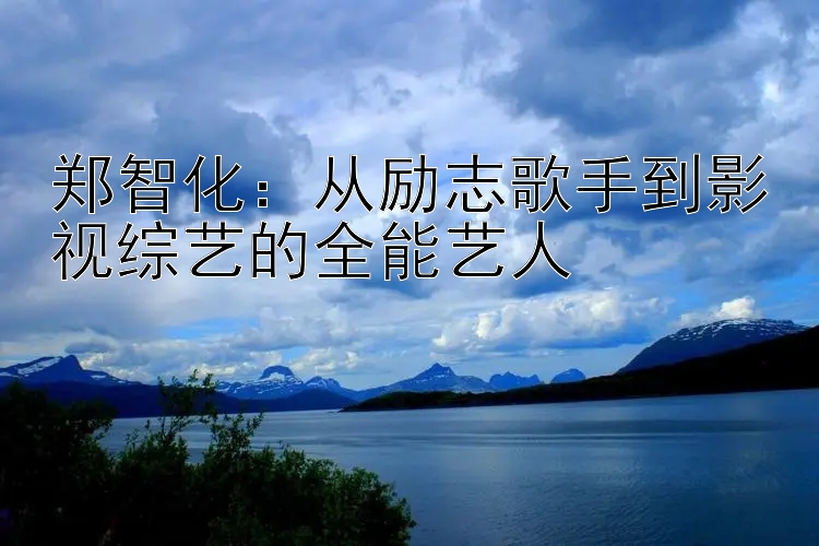 郑智化：从励志歌手到影视综艺的全能艺人